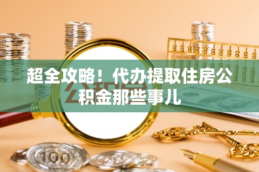 花都超全攻略！代办提取住房公积金那些事儿