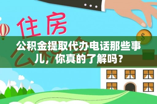 花都公积金提取代办电话那些事儿，你真的了解吗？