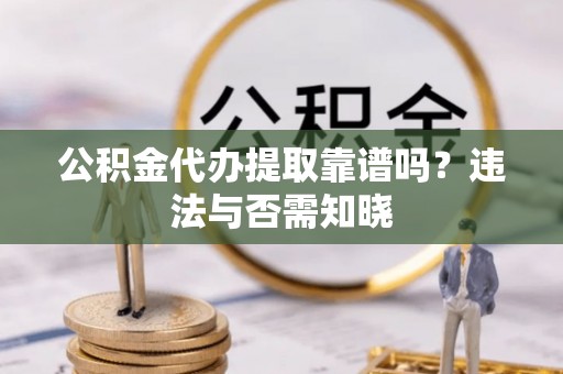花都公积金代办提取靠谱吗？违法与否需知晓